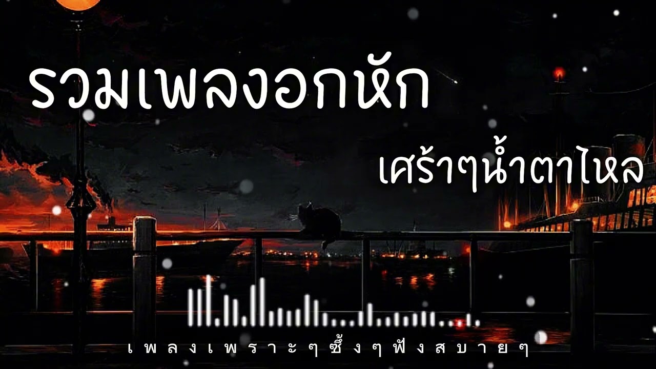 รวมเพลงอกหัก เพลงเศร้าๆน้ำตาไหล เพลงผิดหวังจากความรัก ดิ่งๆฟังคนเดียว ฟังทำงานสบายๆ