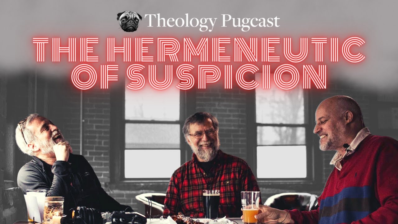 The Hermeneutic of Suspicion : The Theology Pugcast