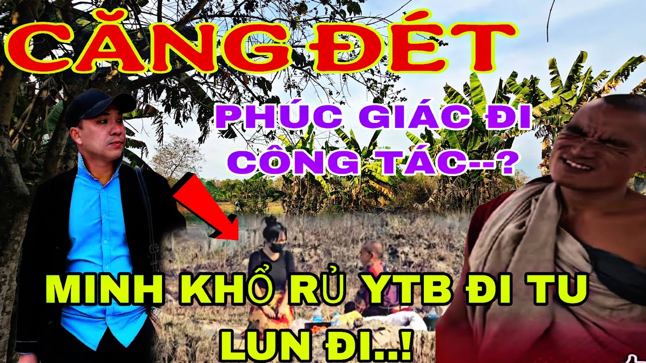 TỚI NỮA RÙI...MINH KHỔ KÊU YTB ĐI TU LUN...PHÚC GIÁC ĐI CÔNG TÁC LO...!