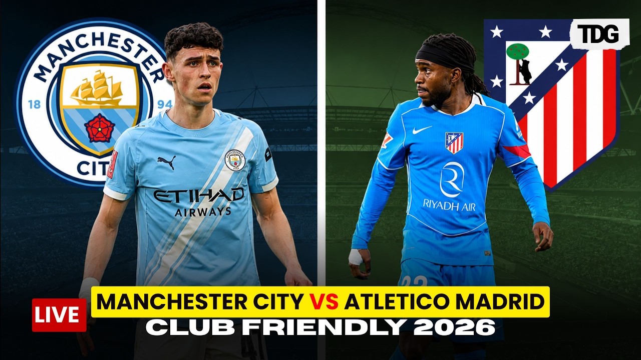 Manchester City vs Atletico Madrid | Club Friendly| Preseason friendly 2026| Live Streaming Today