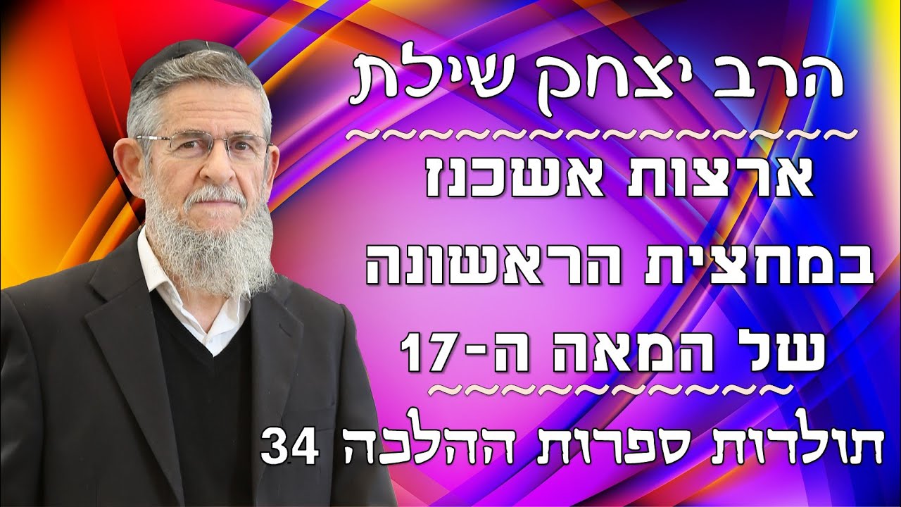 הרב יצחק שילת - תולדות ספרות ההלכה 34 - ארצות אשכנז במחצית הראשונה של המאה ה- 17