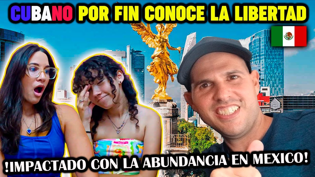 🇨🇺CUBANO conoció en MEXICO🇲🇽 lo que SIGNIFICA vivir en LIBERTAD - CUBANAS REACCIONAN