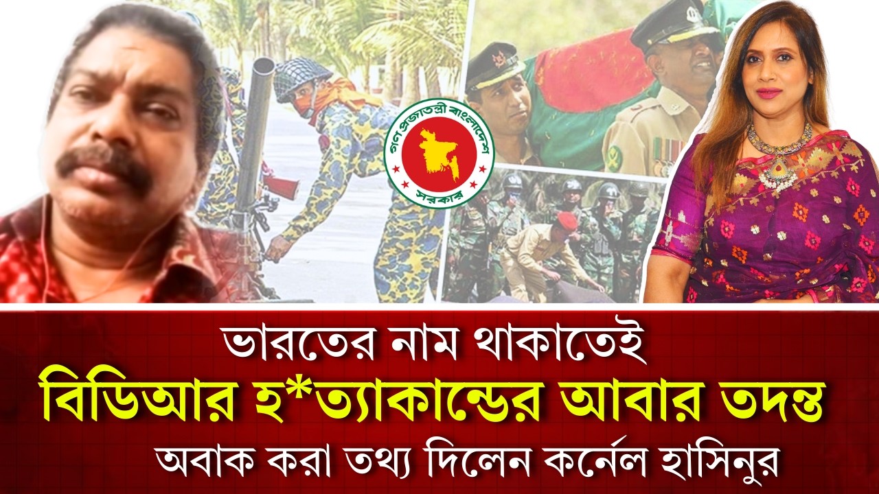 ভারতের নাম থাকাতেই বিডিআর হ*ত‍্যাকান্ডের আবার তদন্ত, অবাক করা তথ্য দিলেন কর্নেল হাসিনুর 