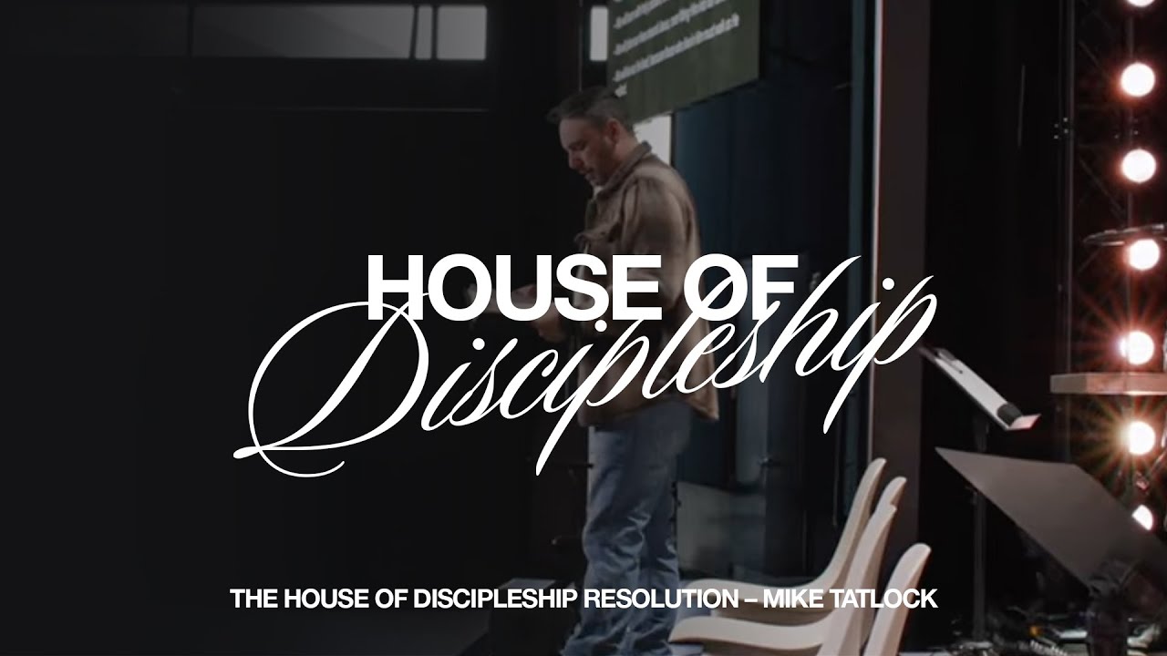 The House Of Discipleship Resolution | Mike Tatlock