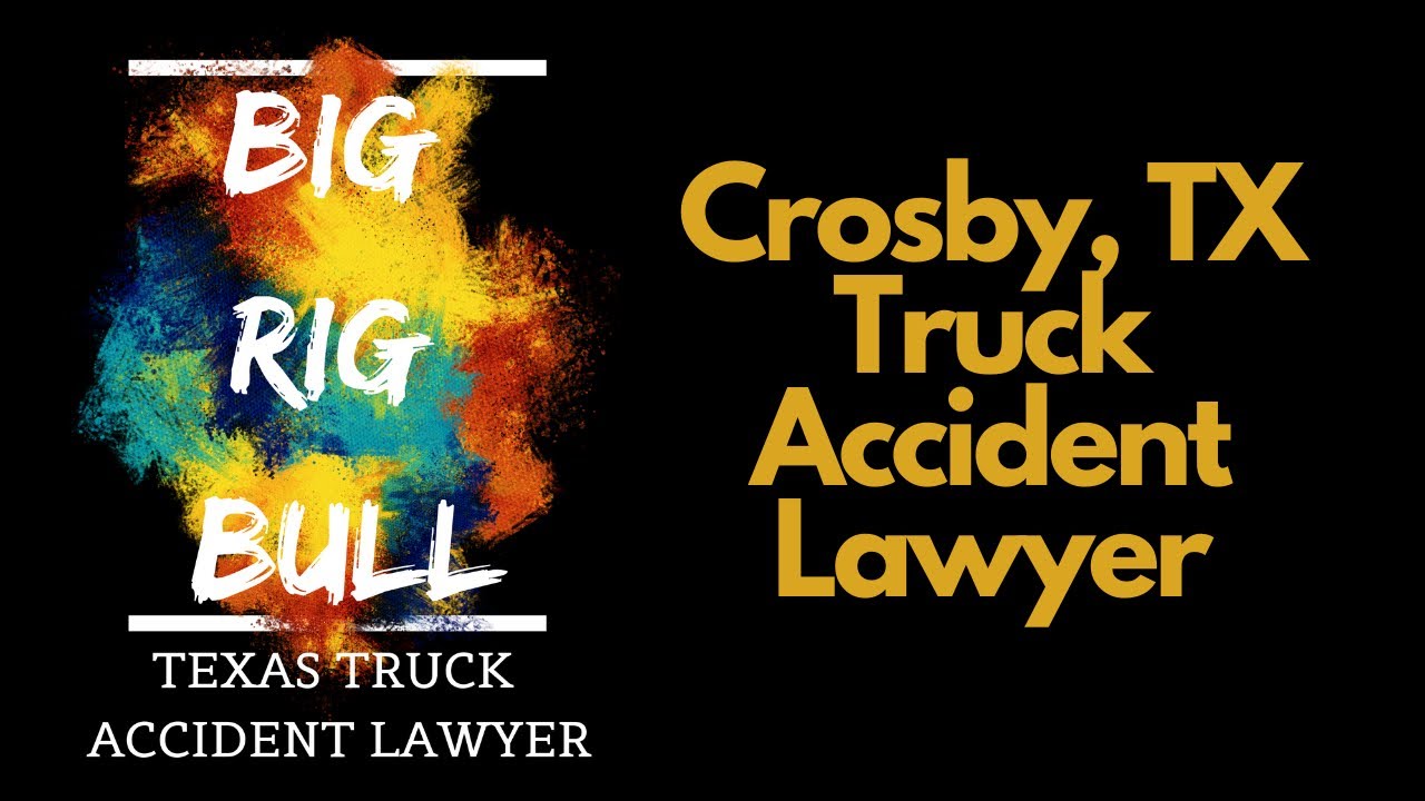 Crosby Truck Accident Lawyer | Houston Car Accident Lawyer | Houston 18 Wheeler Wreck Attorney