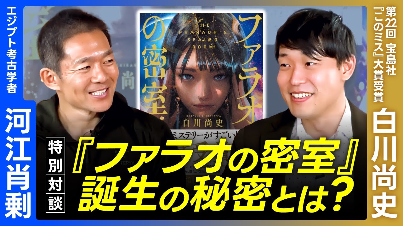 【河江肖剰&times;白川尚史】エジプト考古学者と＜『このミス』大賞＞受賞者の異色対談！古代エジプトが舞台となった作品『ファラオの密室』の制作秘話を語る（『このミステリーがすごい！』大賞・ピラミッド・考古学）