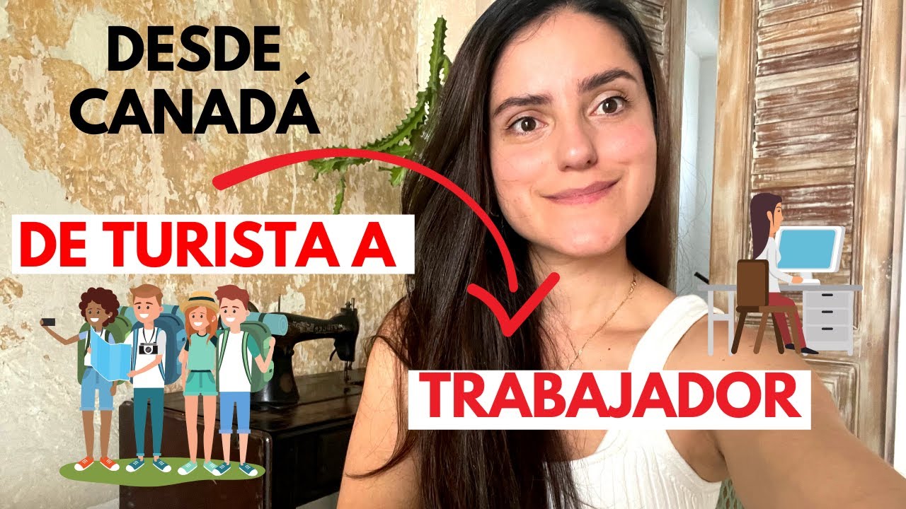 De TURISTA a TRABAJADOR con VISA desde CANADA