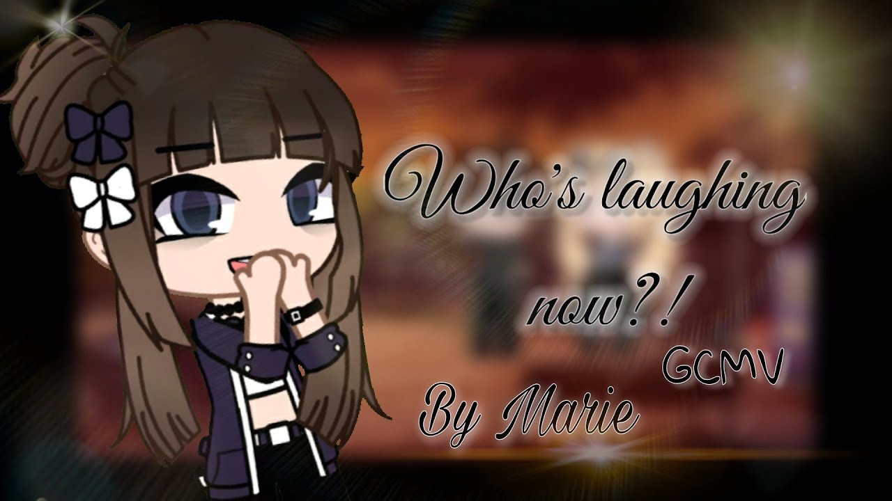 Who's laughing now | GCMV | By Marie (1/2)