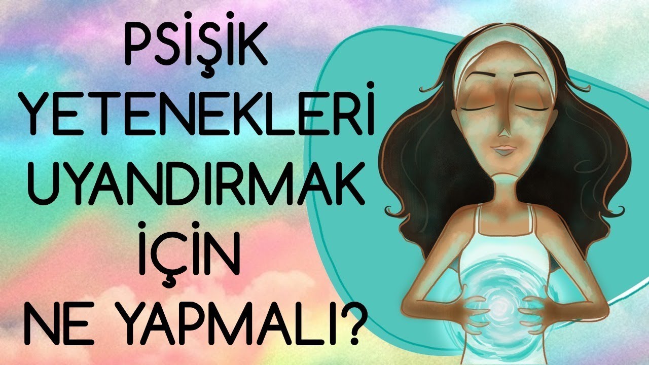 Psişik Yetenekleri Uyandırmak İçin Ne Yapmalı?