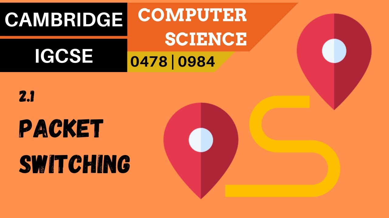 17. CAMBRIDGE IGCSE (0478-0984) 2.1 Packet switching