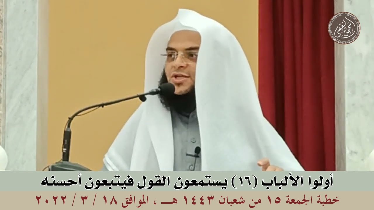 أولوا الألباب ( 16 ) يستمعون القول فيتبعون أحسنه : خطبة الجمعة 18 / 3 / 2022 للشيخ محمود الفقي