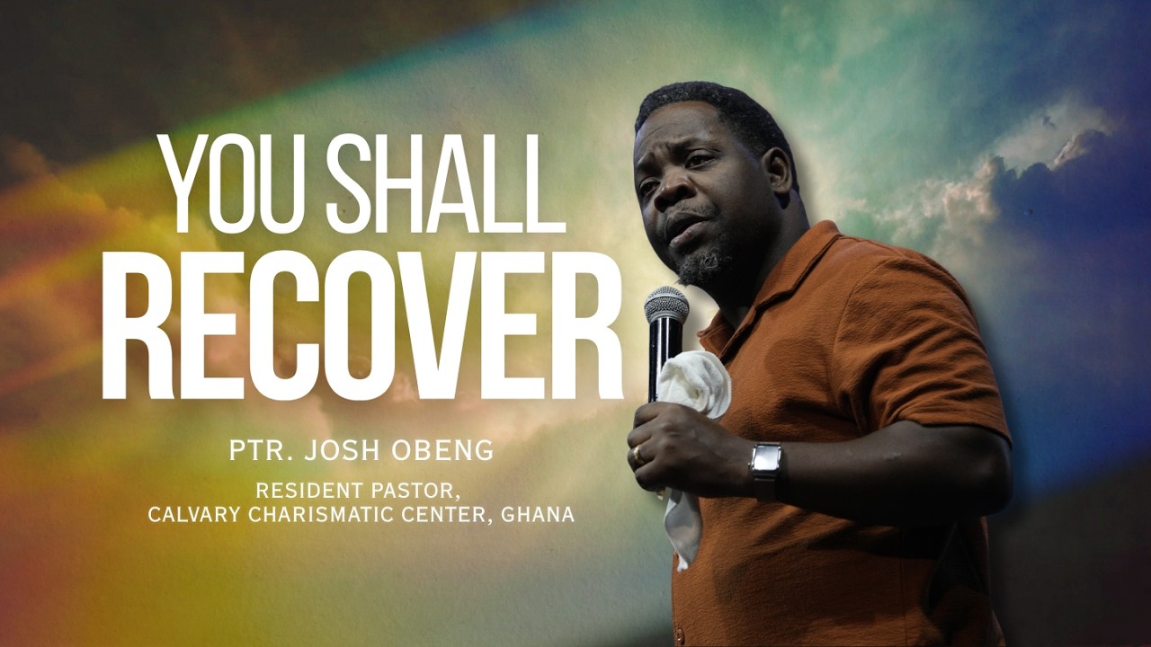 YOU SHALL RECOVER - Bishop Josh Obeng, Resident Pastor, Calvary Charismatic Center Ghana