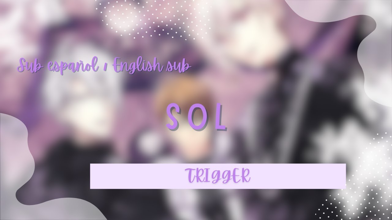 [TRIGGER] SOL sub español/english sub