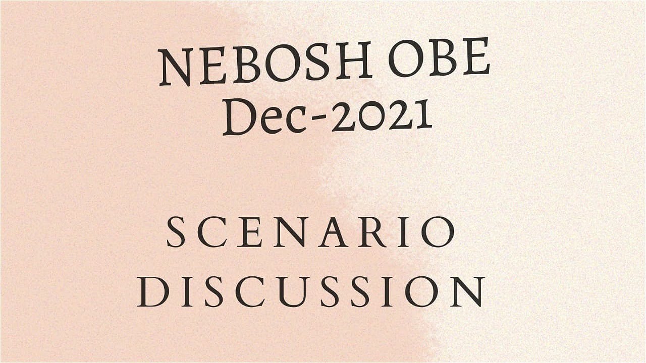 NEBOSH IG Dec-2021 OBE Scenario discussion & Tasks Solution