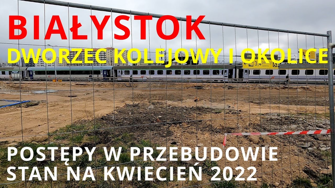 #135 Białystok - dworzec kolejowy  i okolice. Stan przebudowy na kwiecień 2022
