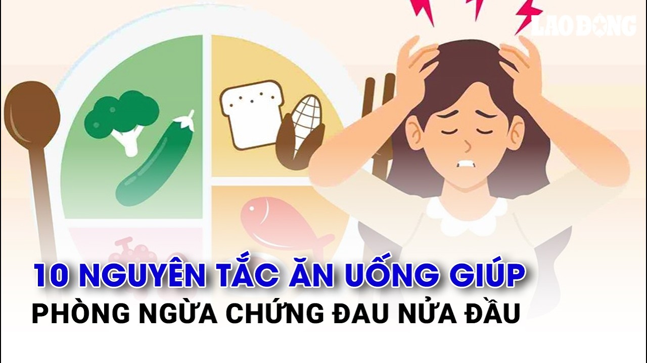10 nguyên tắc ăn uống giúp phòng ngừa chứng đau nửa đầu | Báo Lao Động