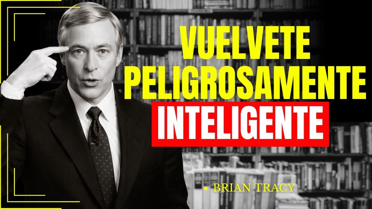 VUELVETE PELIGROSAMENTE  INTELIGENTE , BRIAN TRACY