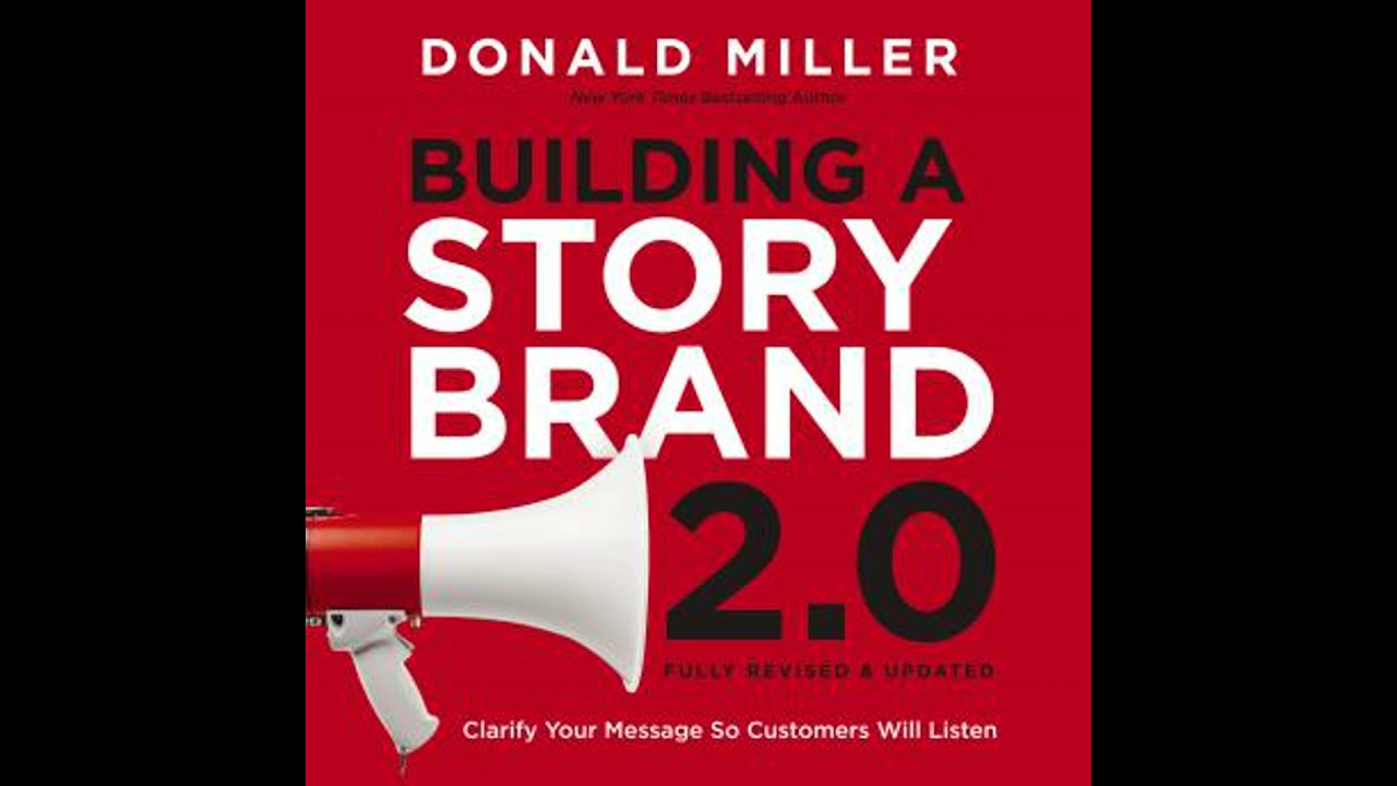 Building a StoryBrand 2.0: Clarify Your Message So Customers Will Listen - Donald Miller