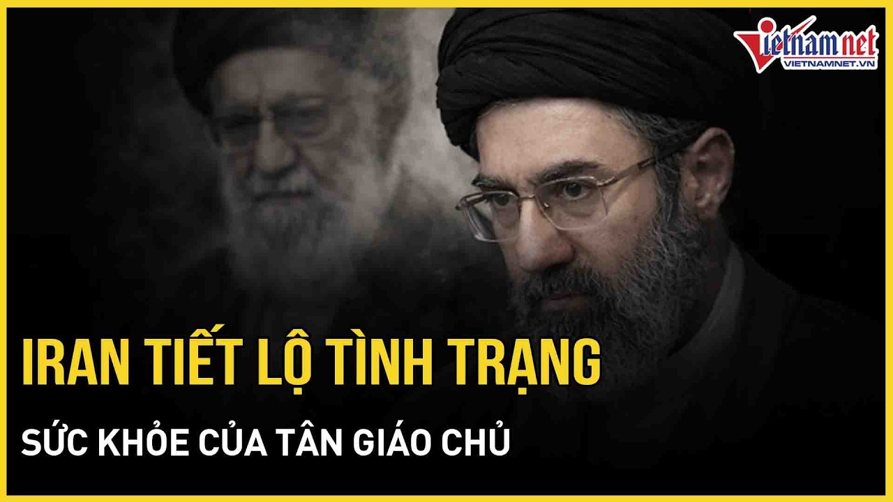 Iran tiết lộ tình trạng sức khỏe Tân Giáo chủ, tuyên bố khả năng điều hành đất nước “không tưởng”