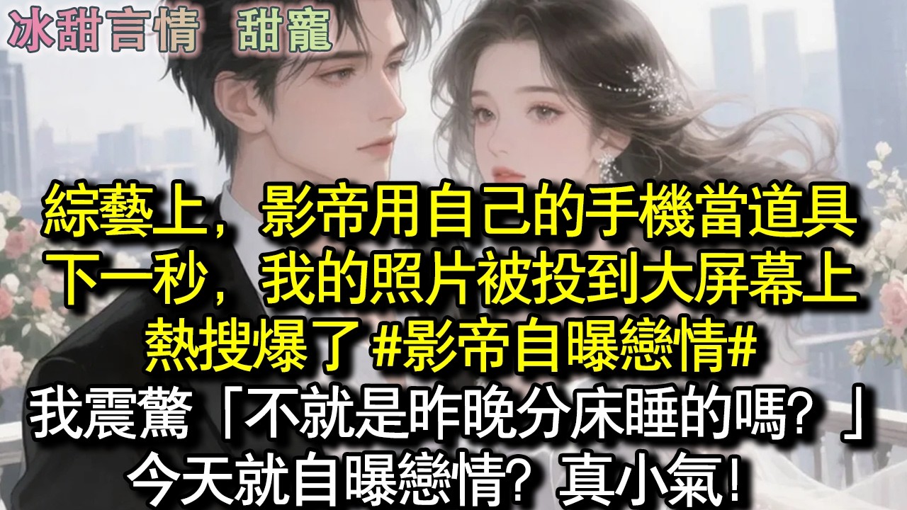 綜藝上，影帝用自己的手機當道具下一秒，我的照片被投到大螢幕上熱搜爆了 #影帝自曝戀情#我震驚「不就是昨晚分床睡的嗎？」今天就自曝戀情？真小氣！#完結 #愛情 #故事
