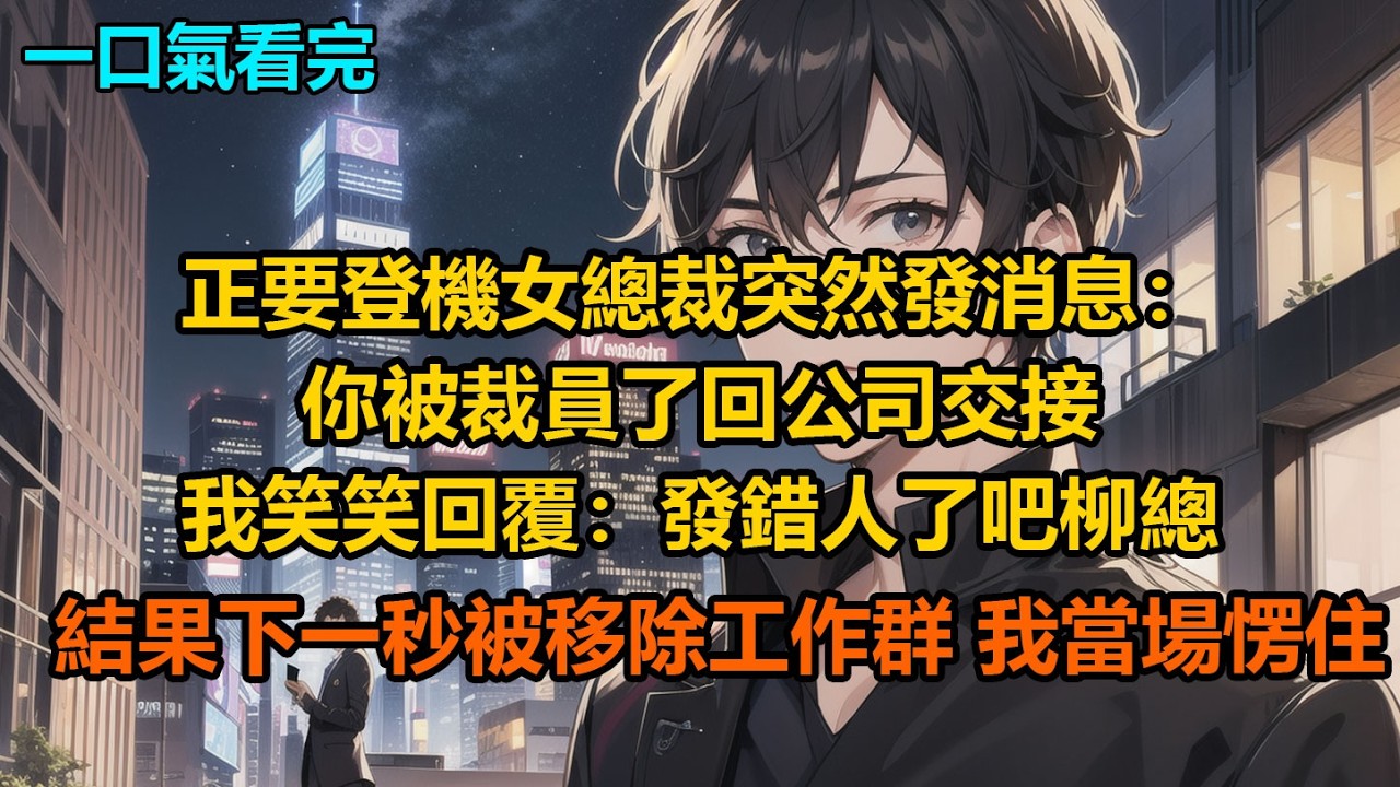 正要登機，女總裁突然發消息：“你被裁員了，回公司交接。”我笑笑回覆：“發錯人了吧柳總！”結果下一秒被移除工作群，我當場愣住