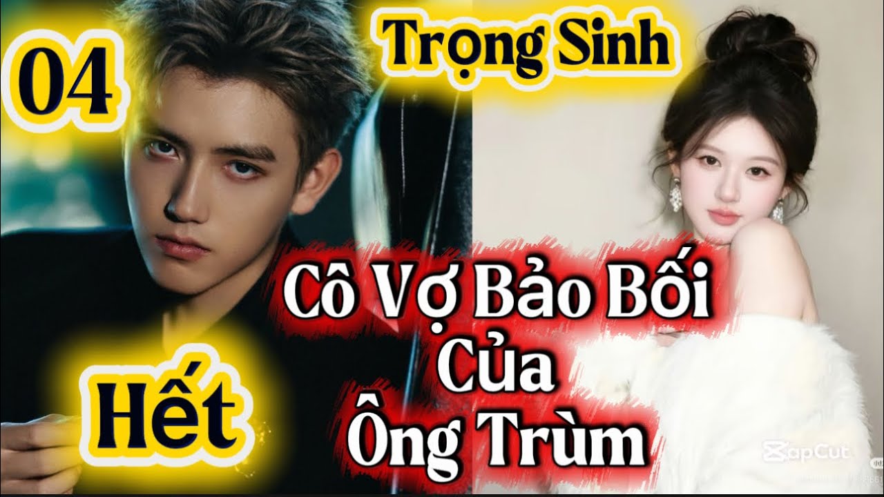 Tập 04- Cuối: Trọng Sinh Làm Lại Cuộc Đời| Cô Vợ Bảo Bối Của Ông Trùm #truyenaudio 