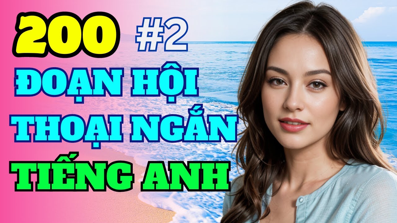 200 Đoạn Hội Thoại Ngắn Tiếng Anh | Tình Huống Giao Tiếp Thực Tế | Luyện Nghe & Nói Hằng Ngày | P2
