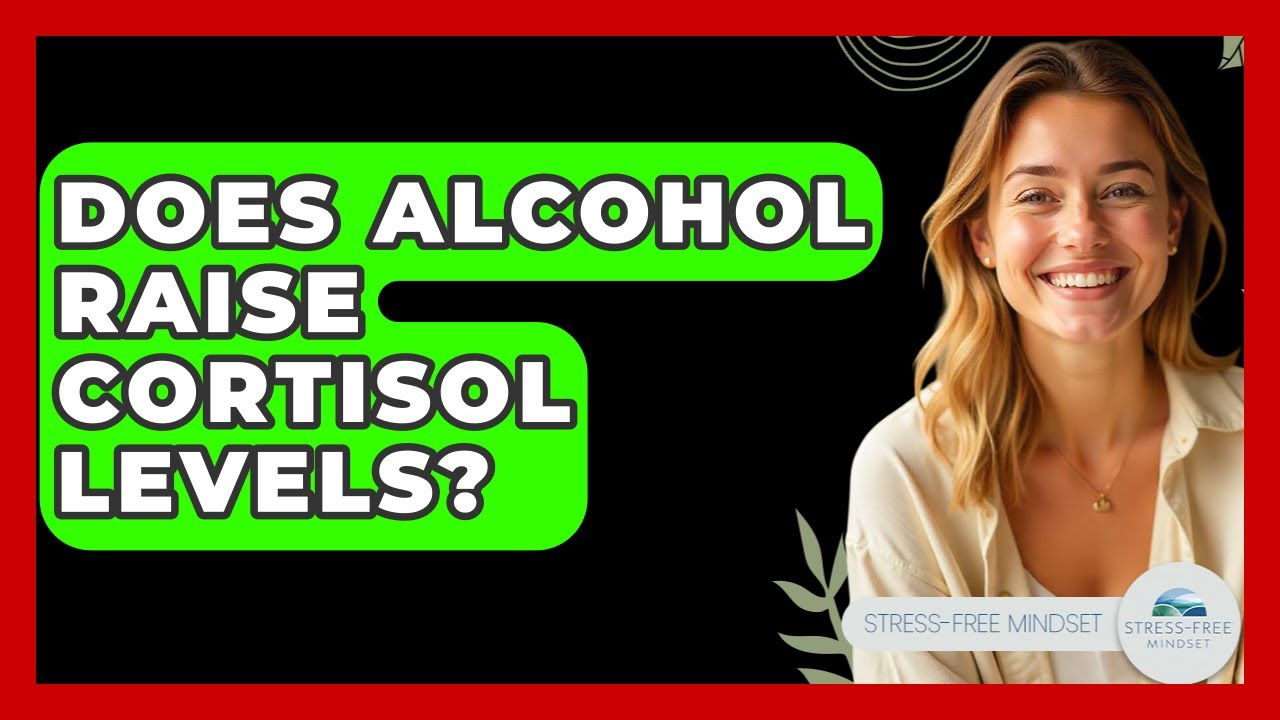 Does Alcohol Raise Cortisol Levels? - Stress Free Mindset