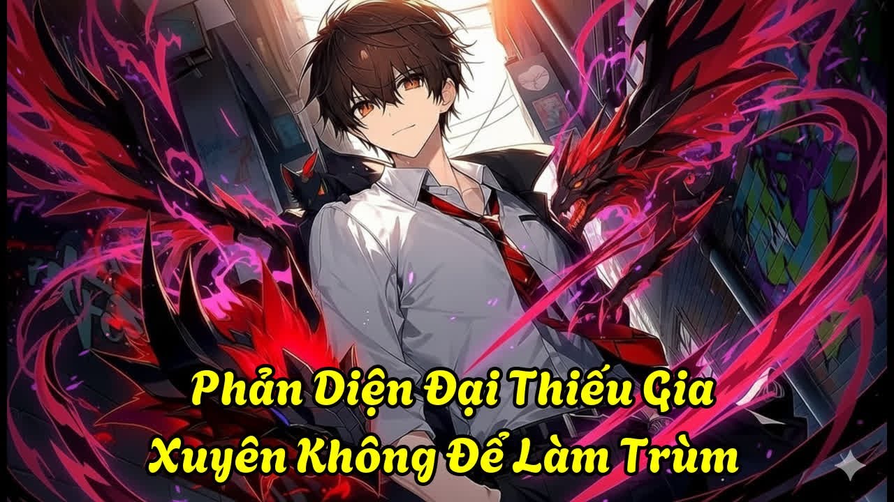 Phản Diện Đại Thiếu Gia: Xuyên Không Để Làm Trùm| Mộng Bạch Review