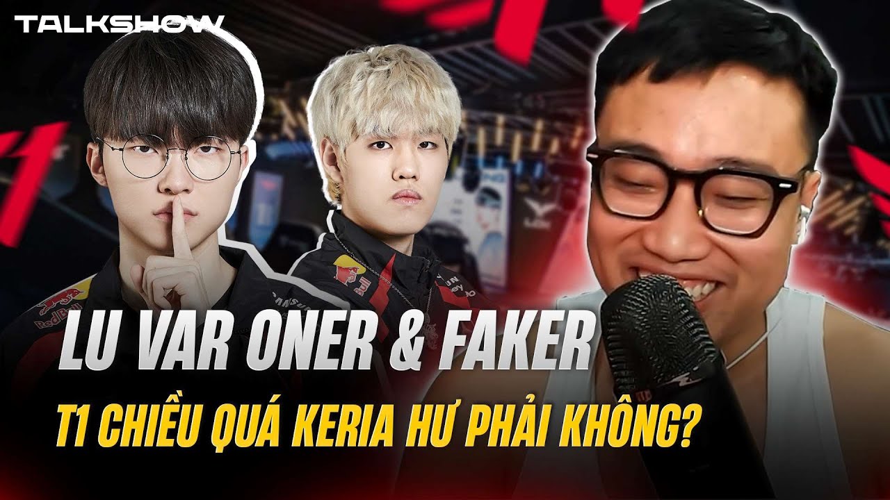 (Talkshow) Lu VAR Oner & Faker - T1 chiều quá Keria hư phải không?