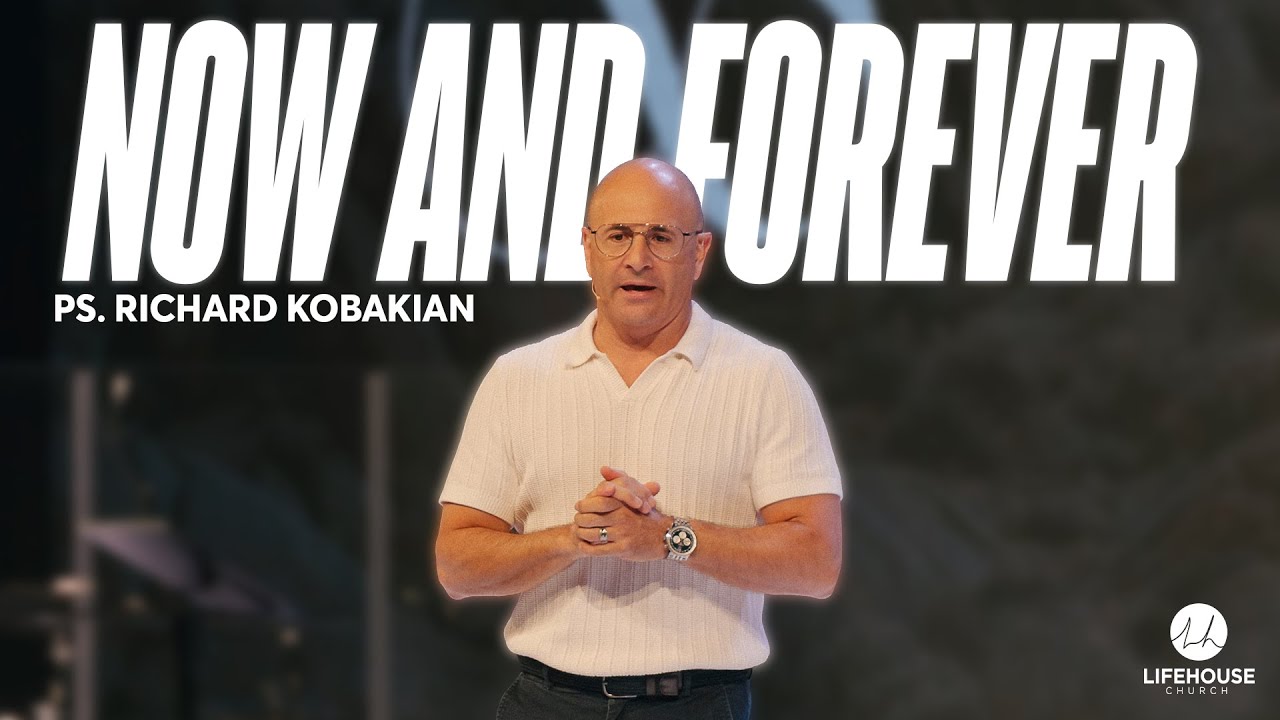 Now & Forever | Vision Sunday | Ps. Richard Kobakian | LifeHouse Church