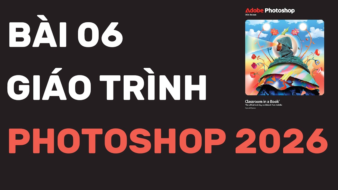 Tự học Photoshop 2026 cơ bản dành cho người mới bắt đầu | Bài 6