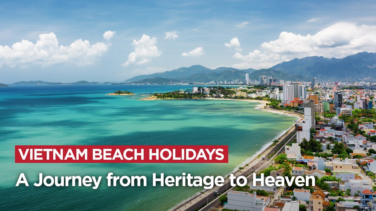 Vietnam Beach Holidays: A Journey from Heritage to Heaven