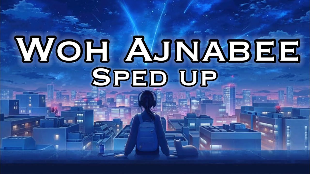 Woh Ajnabee - sped up