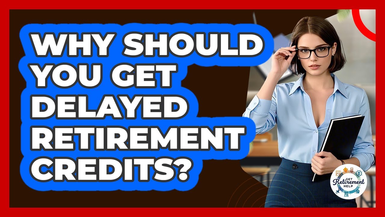 Why Should You Get Delayed Retirement Credits? - Get Retirement Help