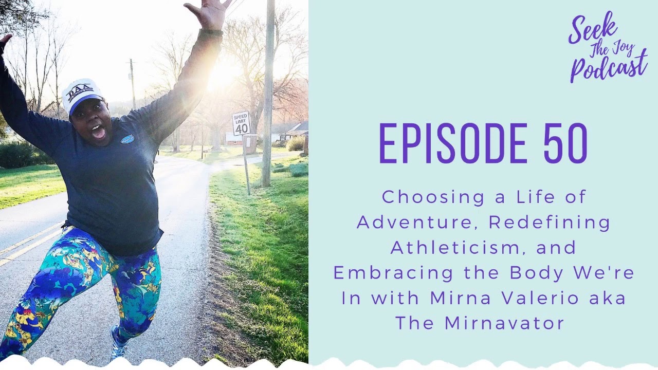 Episode 50: Choosing a Life of Adventure & Redefining Athleticism Mirna Valerio aka The Mirnavator