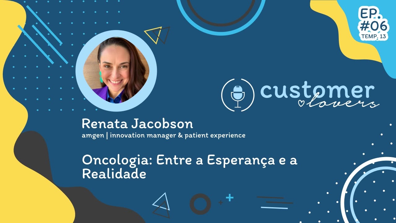 Oncologia: Entre a Esperança e a Realidade // Podcast Customer Lovers - S13 EP06