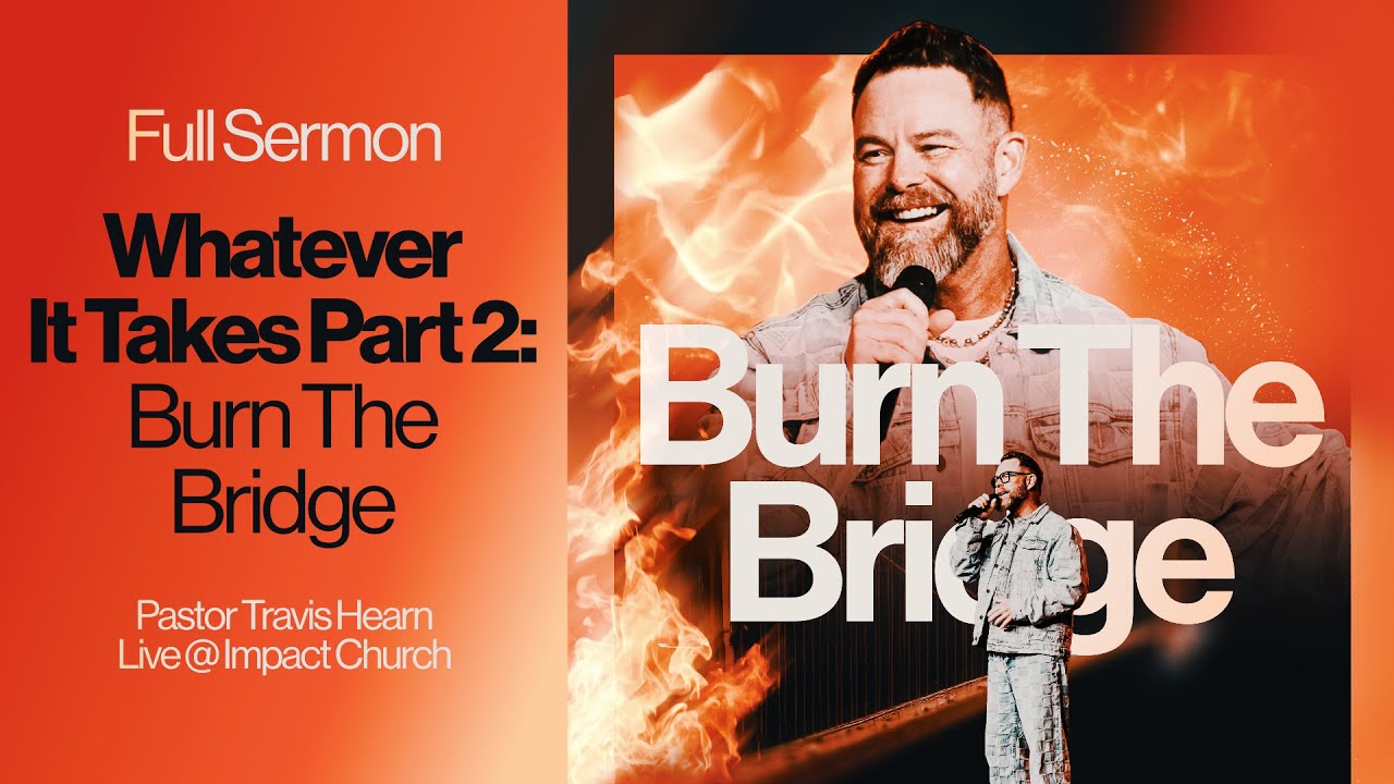 Whatever It Takes Part 2: Burn The Bridge | Pastor Travis Hearn | Impact Church