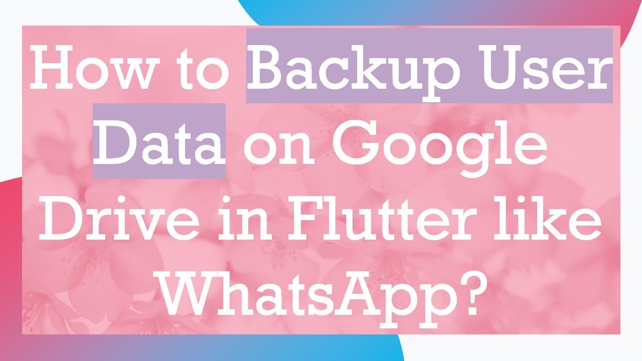 How to Backup User Data on Google Drive in Flutter like WhatsApp?