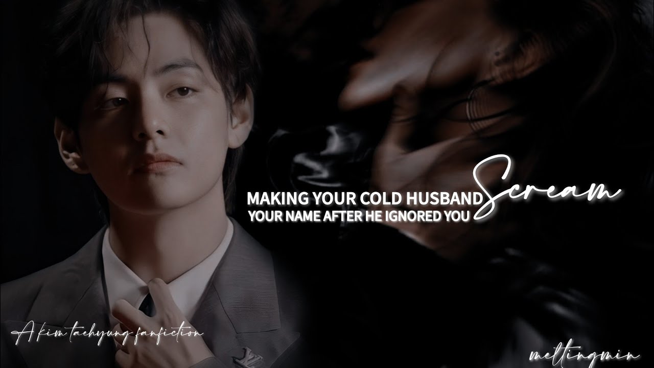 When you make your cold husband s--eam your name after he ignored you ||ONESHOT ||KTH ||bts ff
