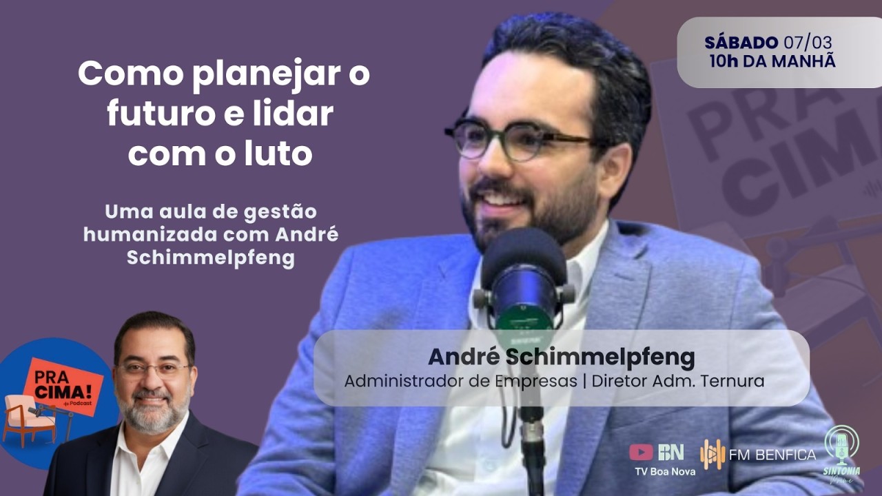 Como planejar o futuro e lidar com o luto: Uma aula de gestão humanizada com André Schimmelpfeng