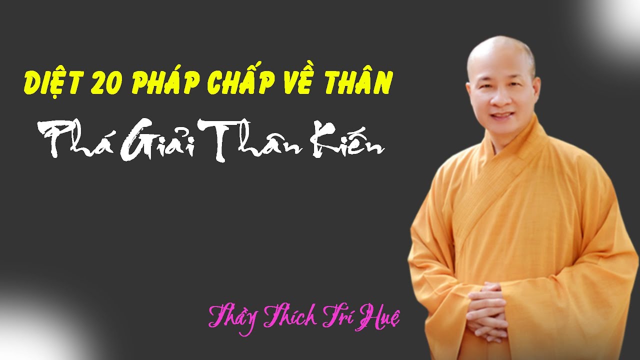 Từ bỏ hai mươi Pháp Chấp về Thân là phá giải Thân Kiến. Thầy Thích Trí Huệ mới nhất 2024