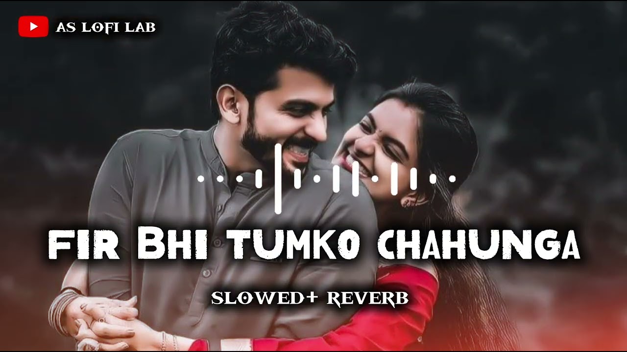 Fir Bhi Tumko Chahunga – Slowed & Reverb | Sad Love Song | Broken Heart Feeling 💔