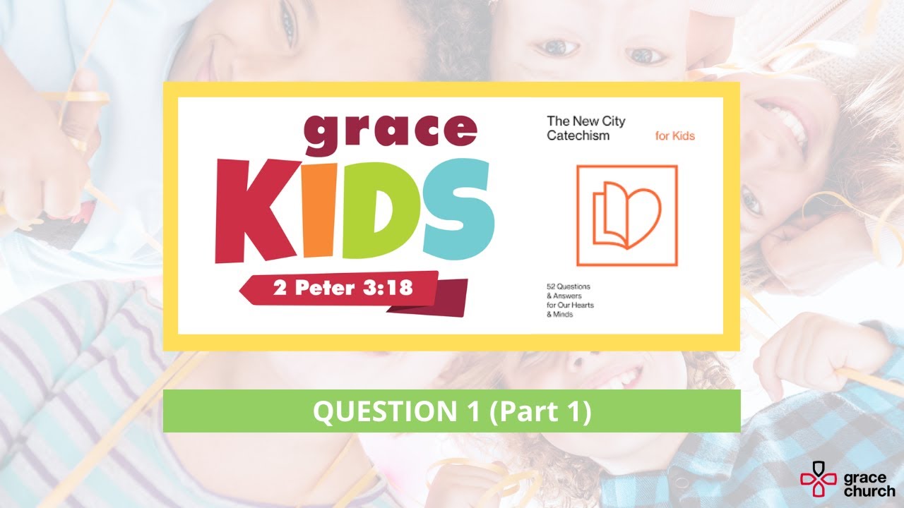 Grace Kids: New City Catechism - Question 1, Part 1