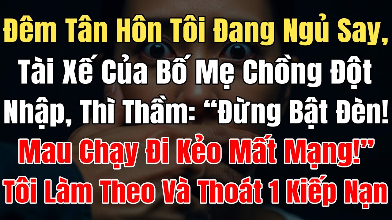 Đêm Tân Hôn, Tài Xế Của Bố Mẹ Chồng Đột Nhập, Anh Thì Thầm: “Đừng Bật Đèn! Mau Chạy Đi Kẻo Mất Mạng!
