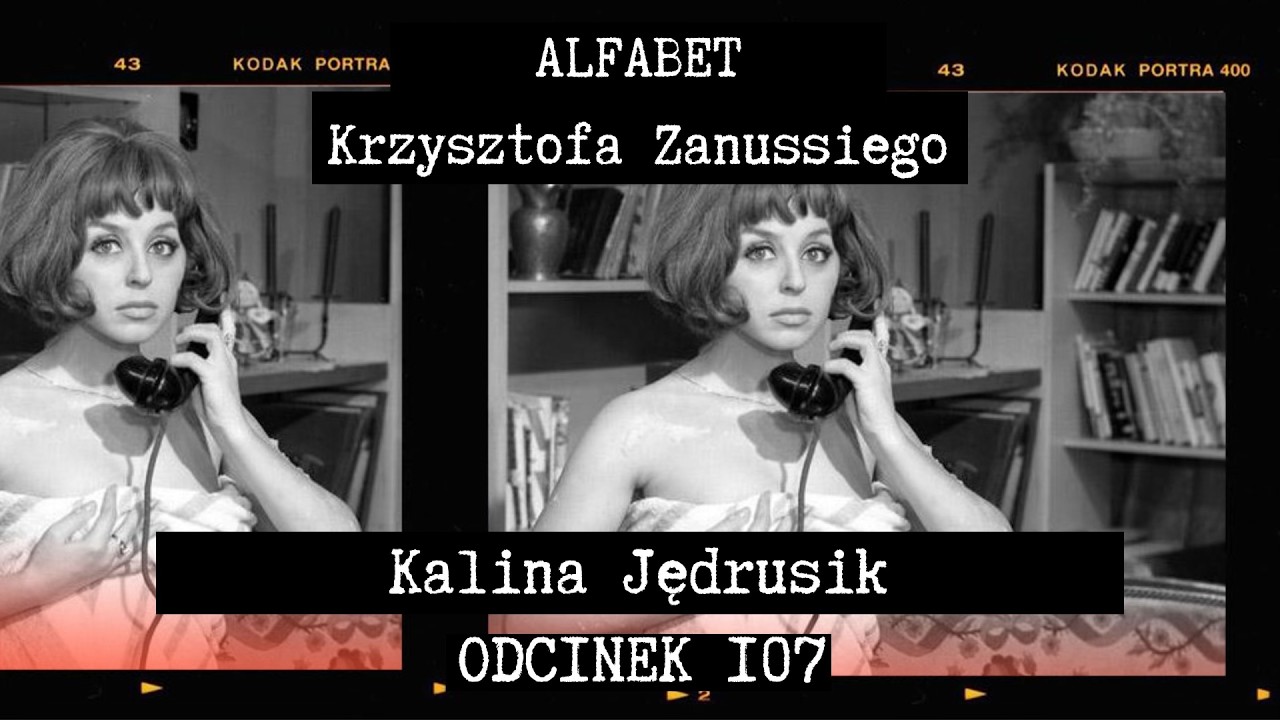 ALFABET KRZYSZTOFA ZANUSSIEGO | KALINA JĘDRUSIK | ODC. 107