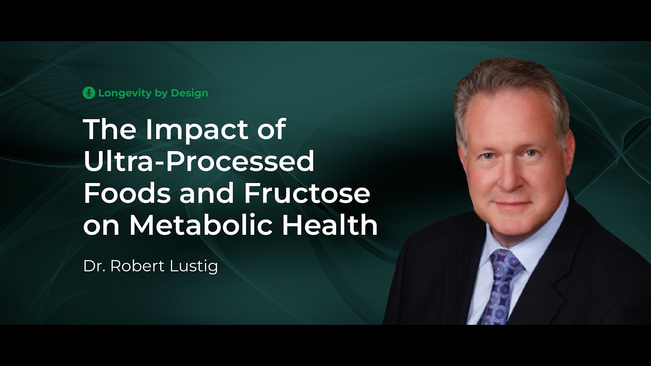 The Impact of Ultra-Processed Foods and Fructose on Metabolic Health With Dr. Robert Lustig