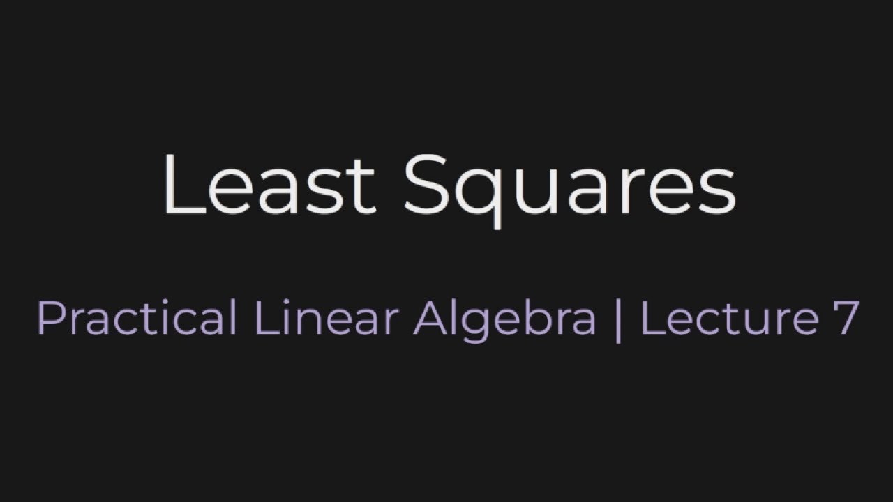 Least Squares | Practical Linear Algebra (Lecture 7)