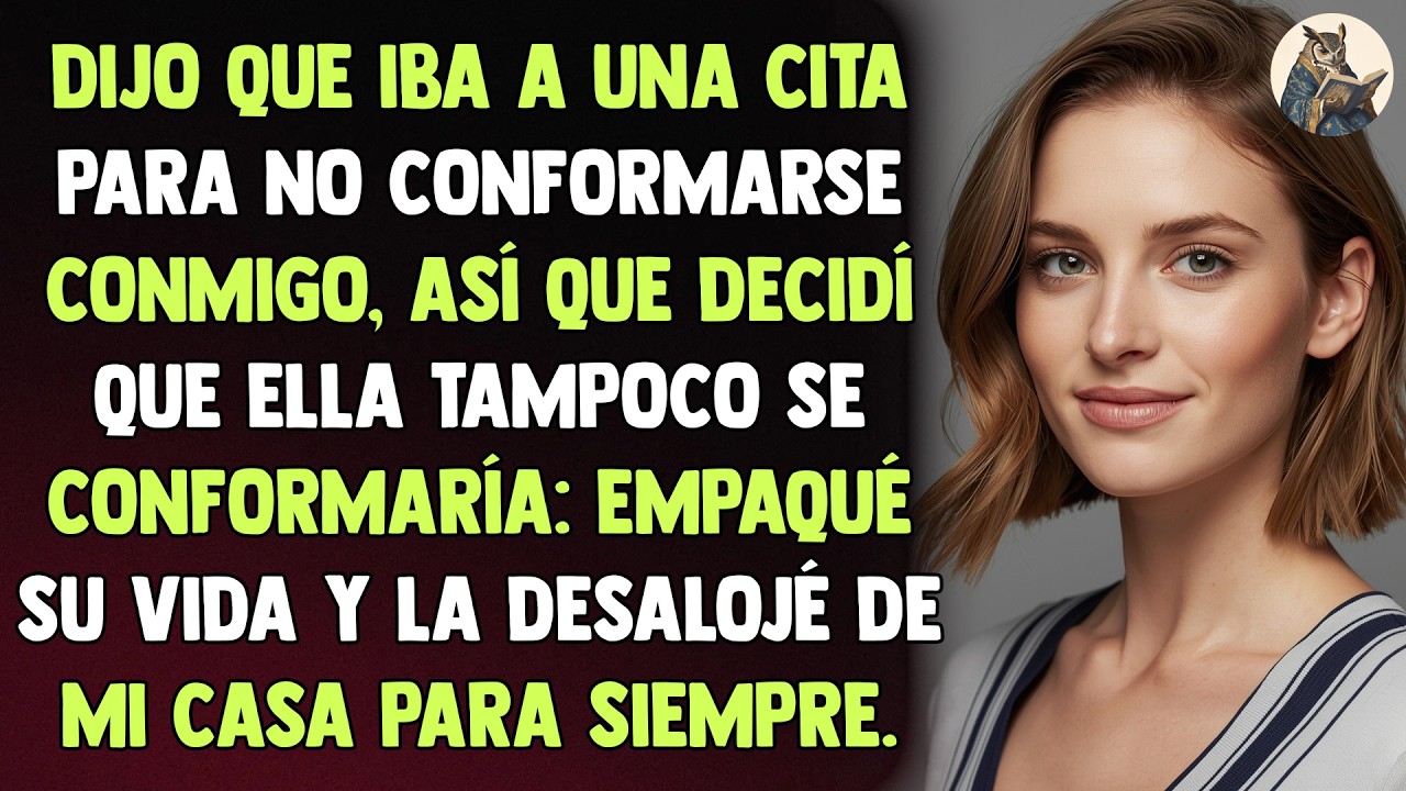 Dijo que iba a una cita para no conformarse conmigo, así que decidí que ella tampoco se...