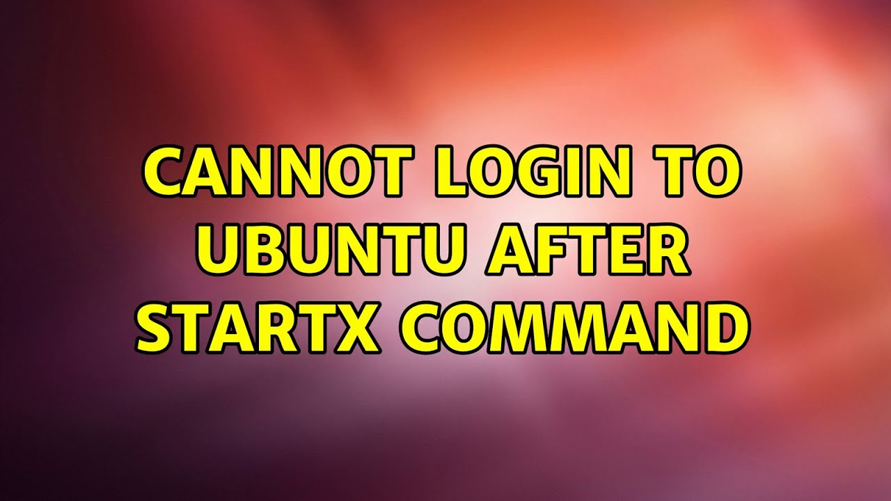 Cannot login to ubuntu after startx command (2 Solutions!!)